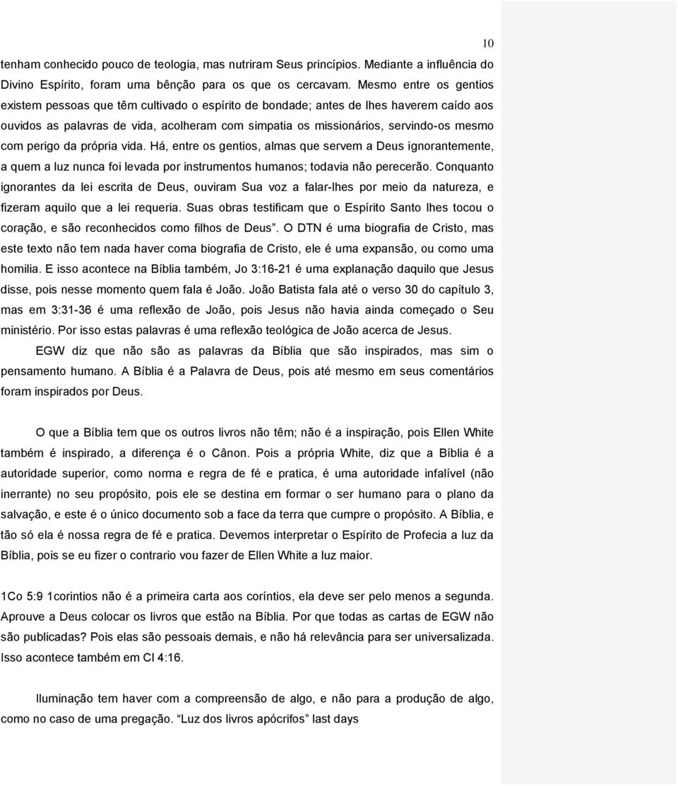 com perigo da própria vida. Há, entre os gentios, almas que servem a Deus ignorantemente, a quem a luz nunca foi levada por instrumentos humanos; todavia não perecerão.