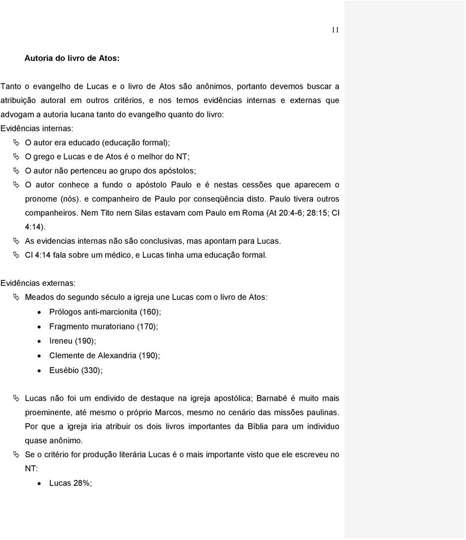 dos apóstolos; O autor conhece a fundo o apóstolo Paulo e é nestas cessões que aparecem o pronome (nós). e companheiro de Paulo por conseqüência disto. Paulo tivera outros companheiros.