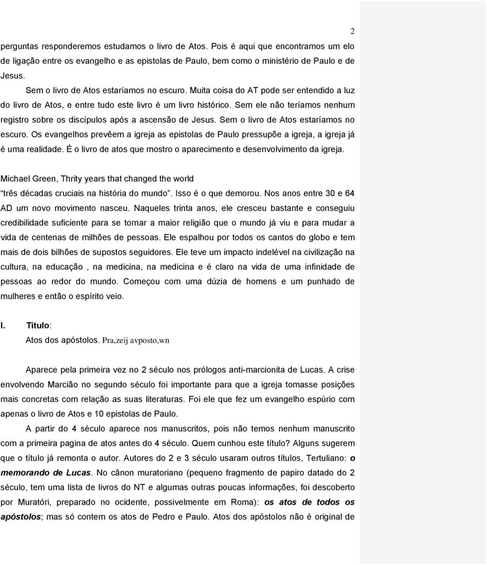 Sem ele não teríamos nenhum registro sobre os discípulos após a ascensão de Jesus. Sem o livro de Atos estaríamos no escuro.