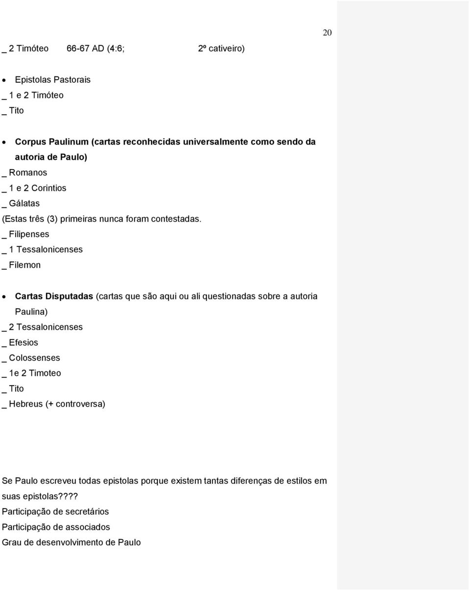 _ Filipenses _ 1 Tessalonicenses _ Filemon Cartas Disputadas (cartas que são aqui ou ali questionadas sobre a autoria Paulina) _ 2 Tessalonicenses _ Efesios _