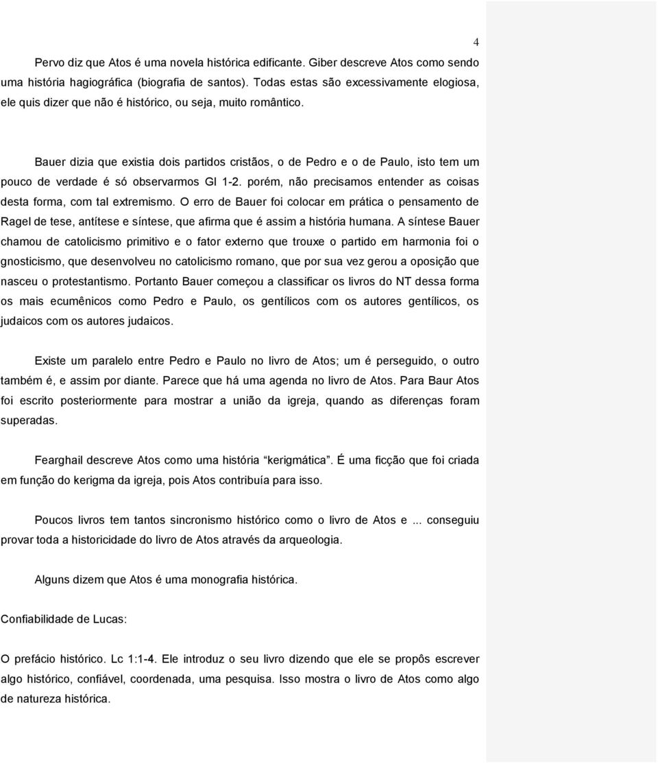 Bauer dizia que existia dois partidos cristãos, o de Pedro e o de Paulo, isto tem um pouco de verdade é só observarmos Gl 1-2. porém, não precisamos entender as coisas desta forma, com tal extremismo.