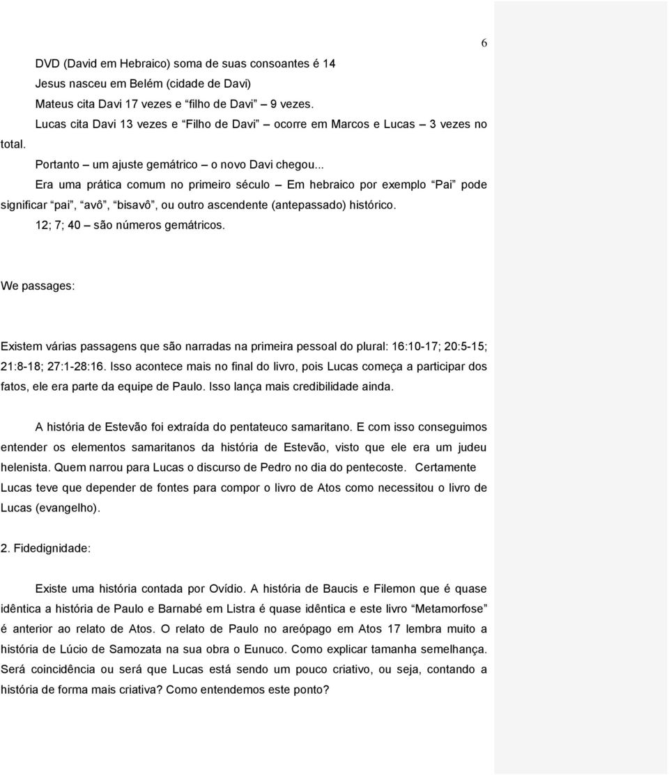 .. Era uma prática comum no primeiro século Em hebraico por exemplo Pai pode significar pai, avô, bisavô, ou outro ascendente (antepassado) histórico. 12; 7; 40 são números gemátricos.