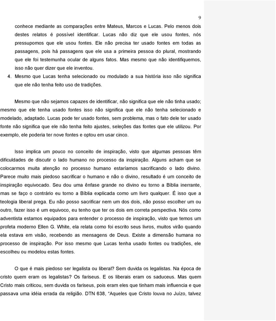 Mas mesmo que não identifiquemos, isso não quer dizer que ele inventou. 4. Mesmo que Lucas tenha selecionado ou modulado a sua história isso não significa que ele não tenha feito uso de tradições.