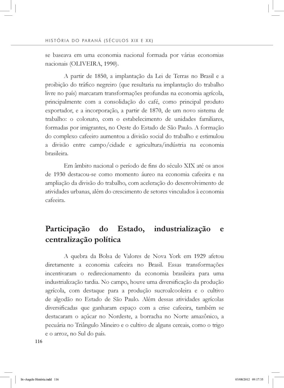 agrícola, principalmente com a consolidação do café, como principal produto exportador, e a incorporação, a partir de 1870, de um novo sistema de trabalho: o colonato, com o estabelecimento de