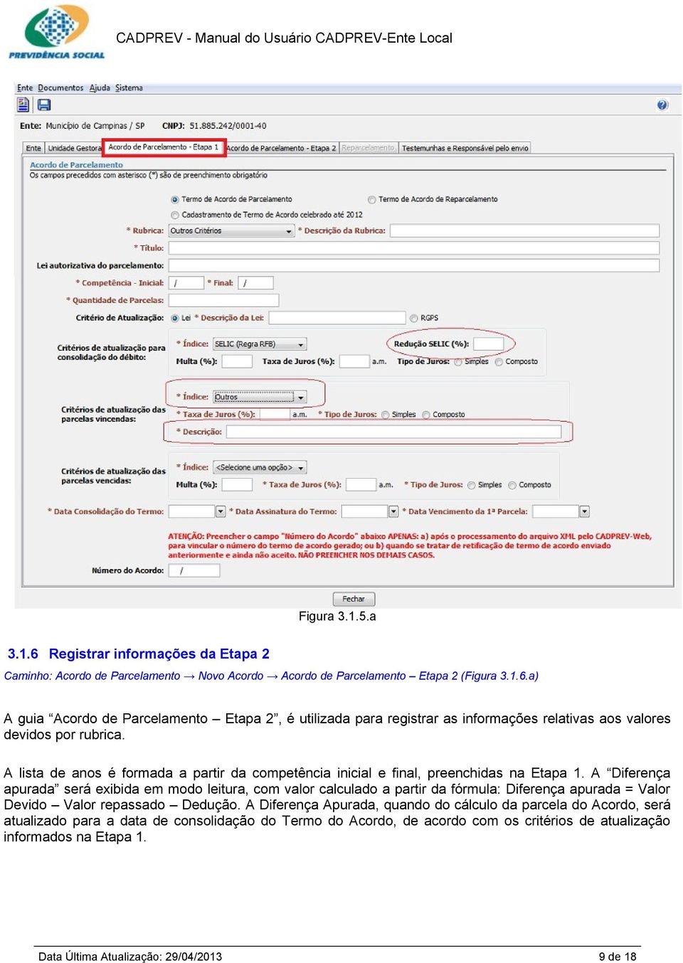 A Diferença apurada será exibida em modo leitura, com valor calculado a partir da fórmula: Diferença apurada = Valor Devido Valor repassado Dedução.