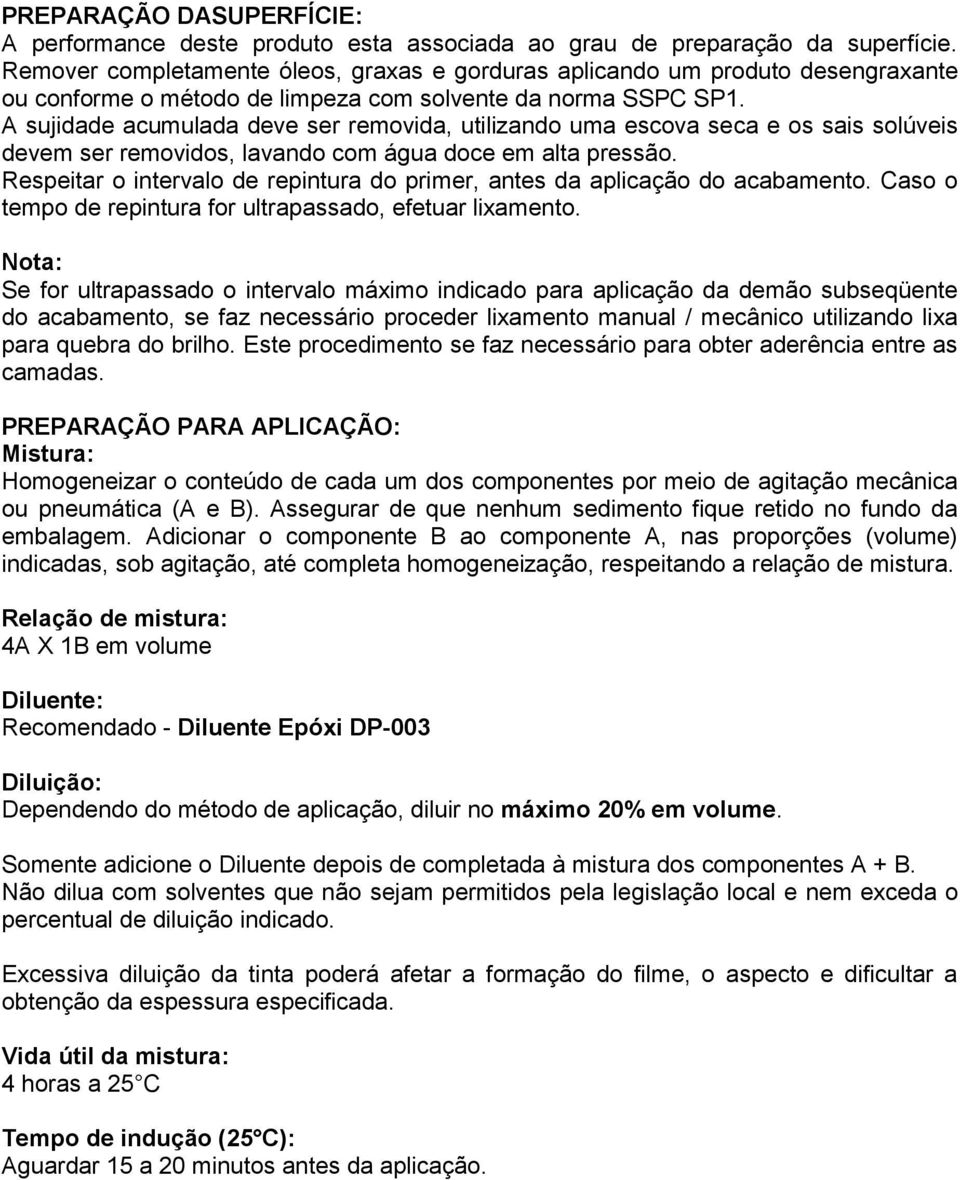 A sujidade acumulada deve ser removida, utilizando uma escova seca e os sais solúveis devem ser removidos, lavando com água doce em alta pressão.