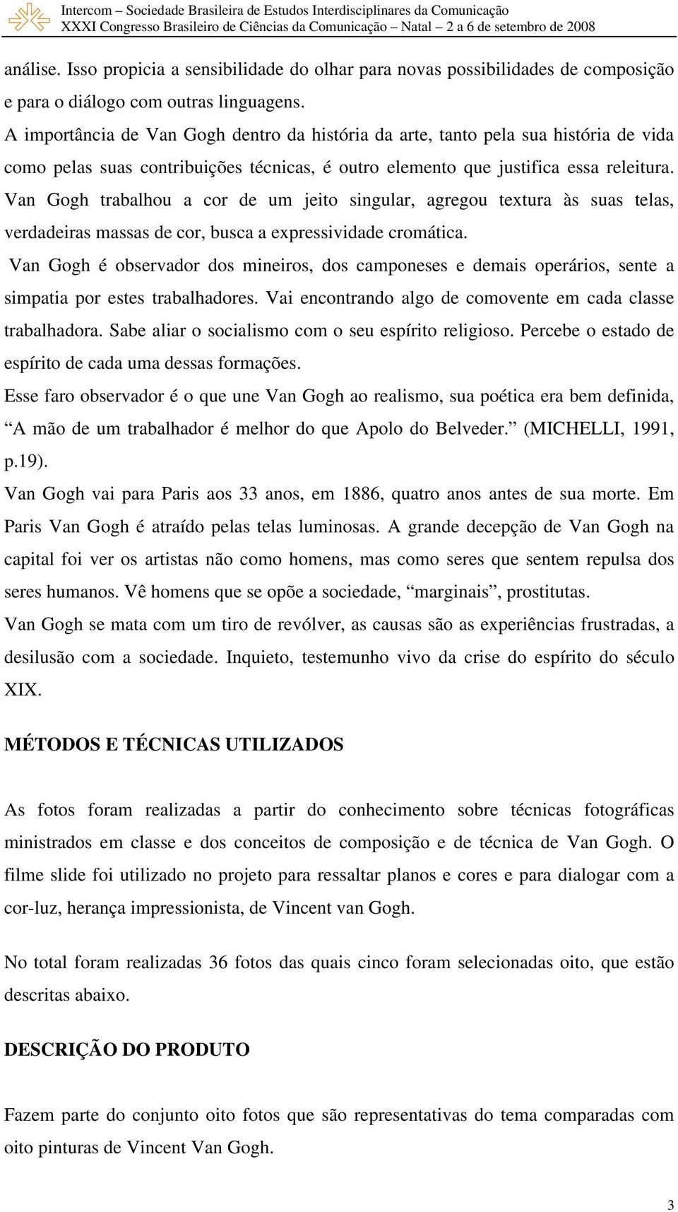 Van Gogh trabalhou a cor de um jeito singular, agregou textura às suas telas, verdadeiras massas de cor, busca a expressividade cromática.