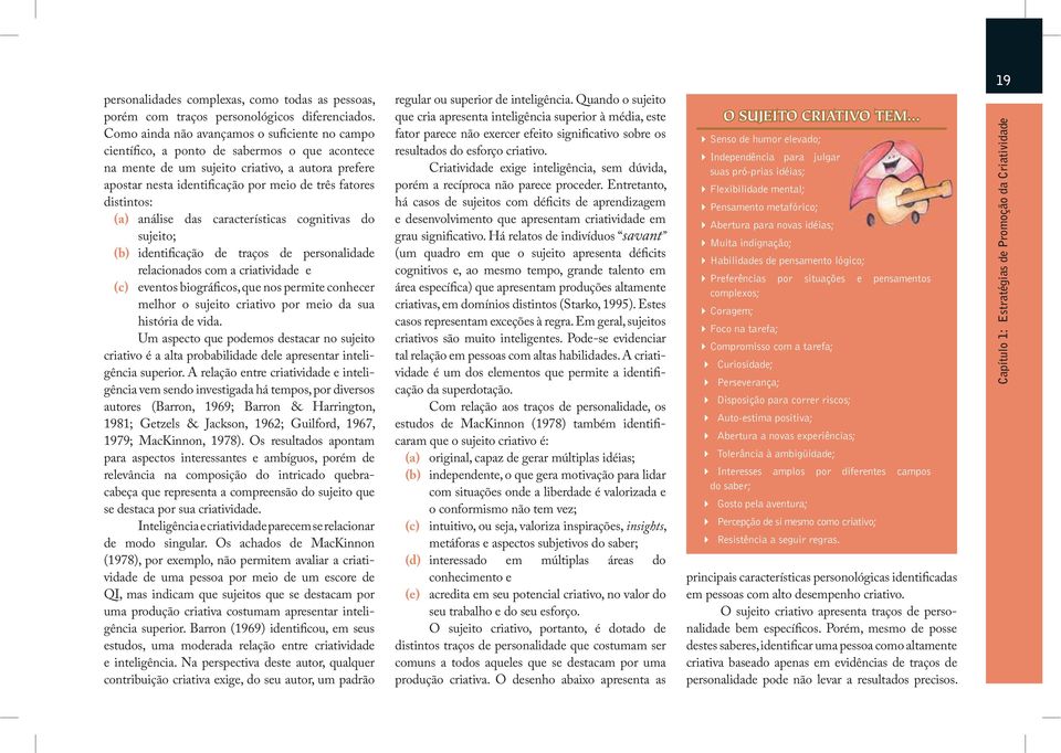 distintos: (a) análise das características cognitivas do sujeito; (b) identificação de traços de personalidade relacionados com a criatividade e (c) eventos biográficos, que nos permite conhecer