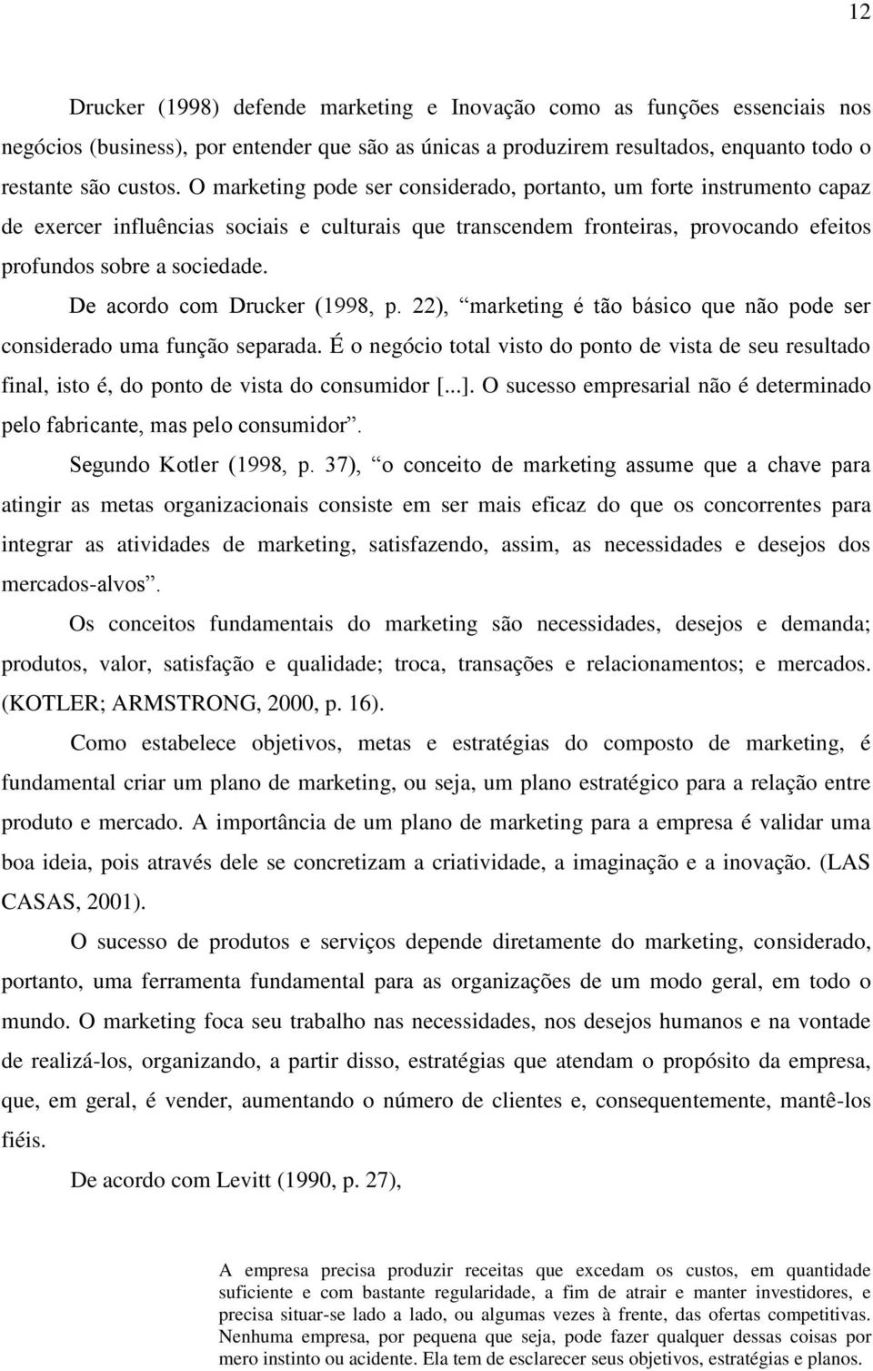 De acordo com Drucker (1998, p. 22), marketing é tão básico que não pode ser considerado uma função separada.