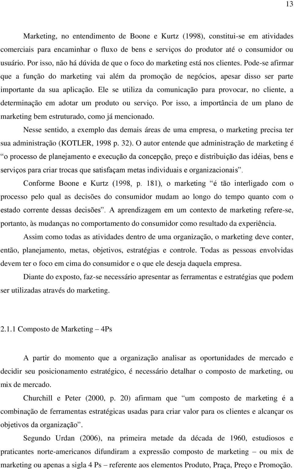 Ele se utiliza da comunicação para provocar, no cliente, a determinação em adotar um produto ou serviço. Por isso, a importância de um plano de marketing bem estruturado, como já mencionado.