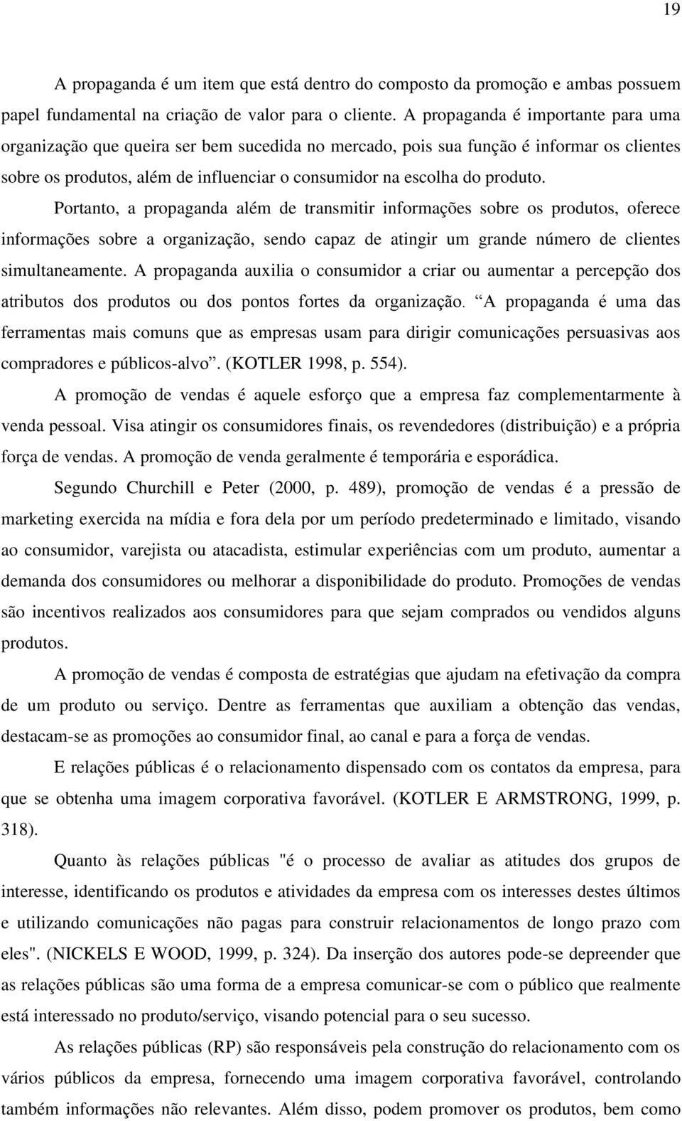 Portanto, a propaganda além de transmitir informações sobre os produtos, oferece informações sobre a organização, sendo capaz de atingir um grande número de clientes simultaneamente.