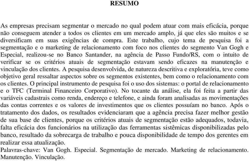 Este trabalho, cujo tema de pesquisa foi a segmentação e o marketing de relacionamento com foco nos clientes do segmento Van Gogh e Especial, realizou-se no Banco Santander, na agência de Passo