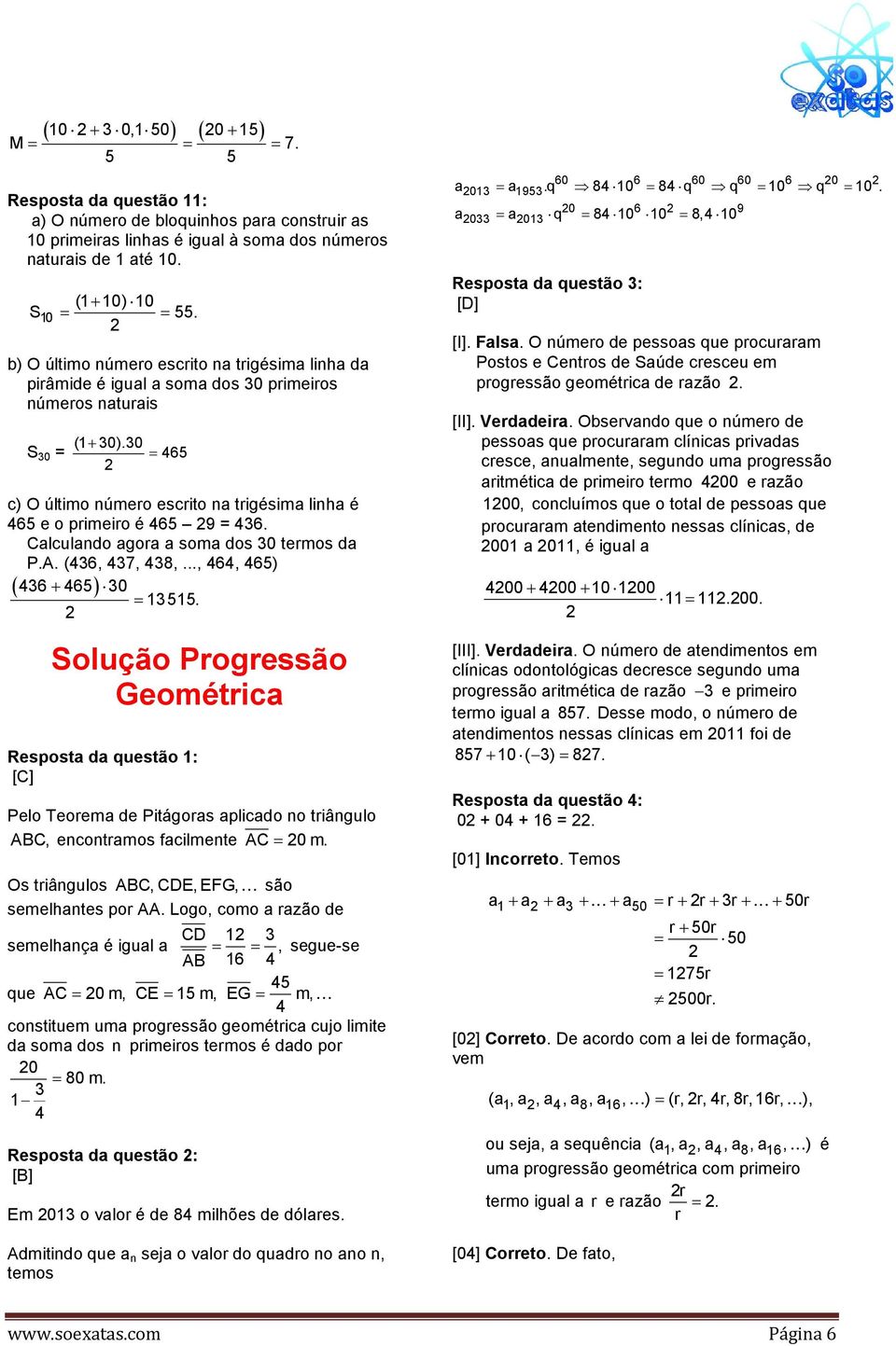 Calculando agora a soma dos termos da P.A. (46, 47, 48,..., 464, 46) ( 46+ 46) = 11.