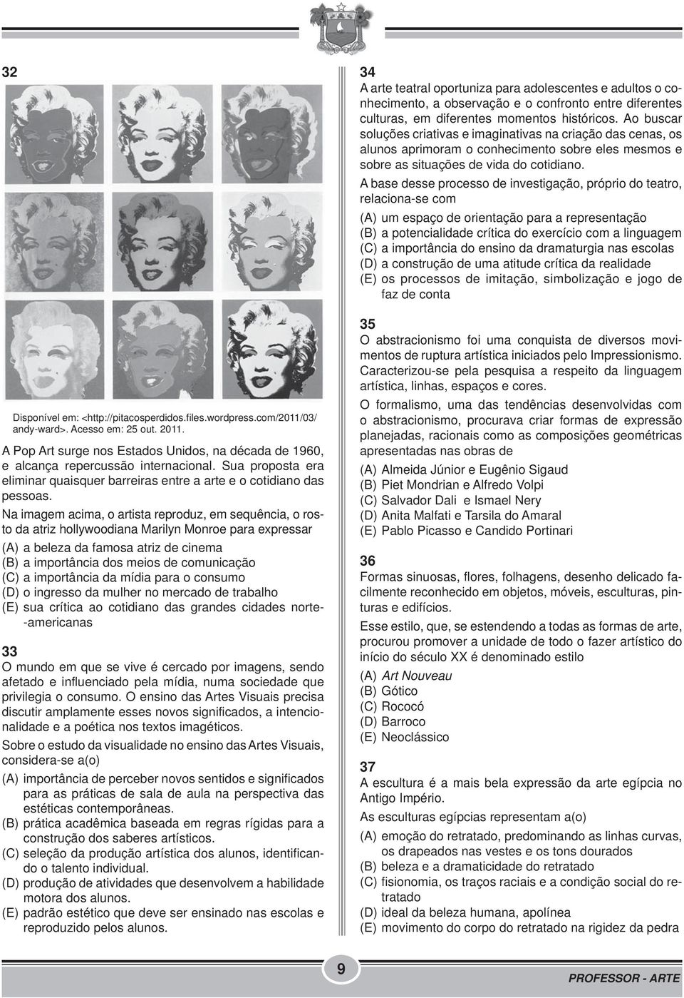 Na imagem acima, o artista reproduz, em sequência, o rosto da atriz hollywoodiana Marilyn Monroe para expressar (A) a beleza da famosa atriz de cinema (B) a importância dos meios de comunicação (C) a