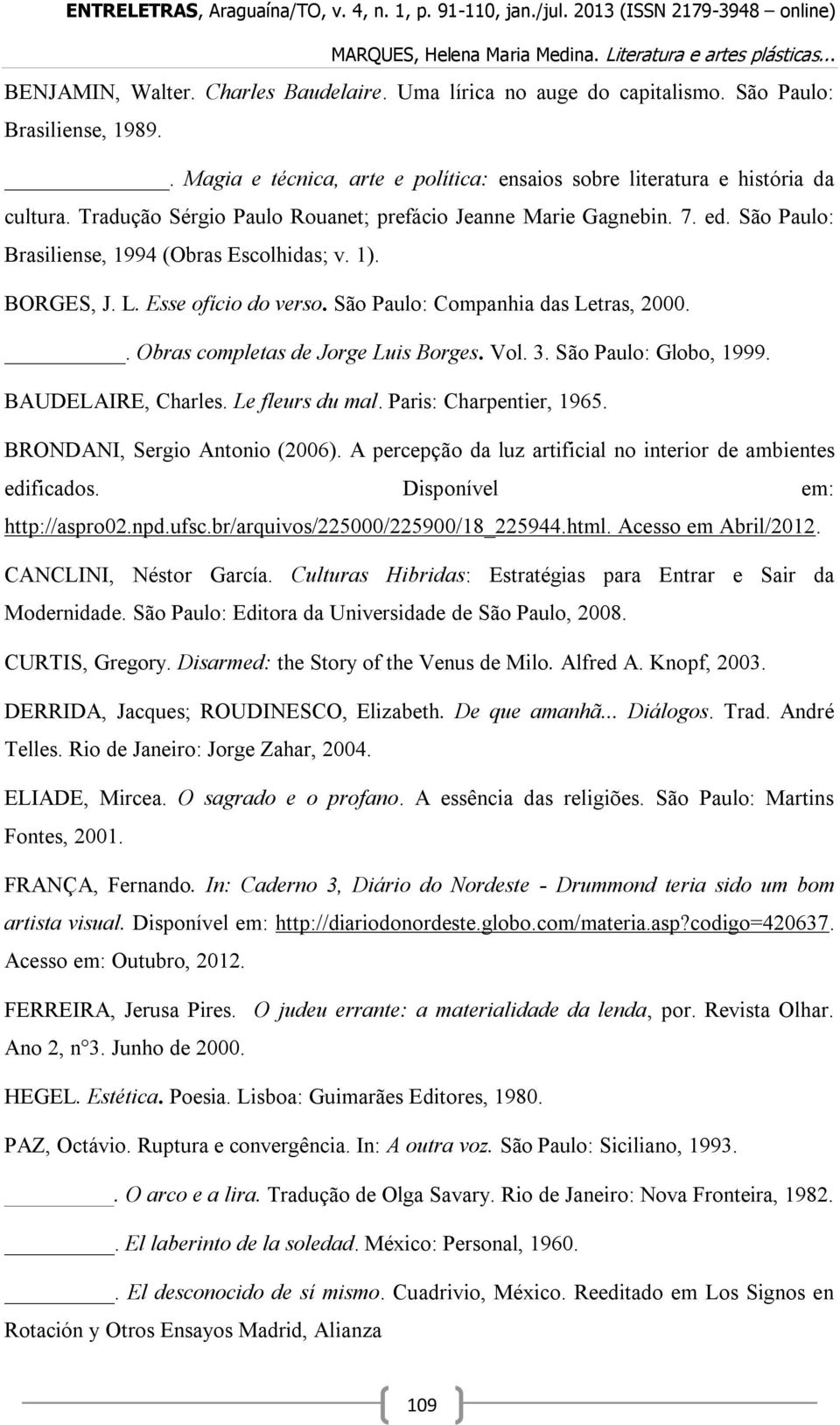 . Obras completas de Jorge Luis Borges. Vol. 3. São Paulo: Globo, 1999. BAUDELAIRE, Charles. Le fleurs du mal. Paris: Charpentier, 1965. BRONDANI, Sergio Antonio (2006).