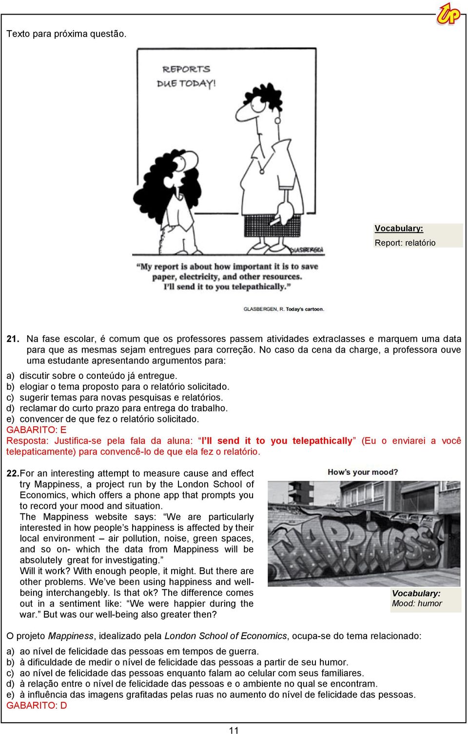 No caso da cena da charge, a professora ouve uma estudante apresentando argumentos para: a) discutir sobre o conteúdo já entregue. b) elogiar o tema proposto para o relatório solicitado.