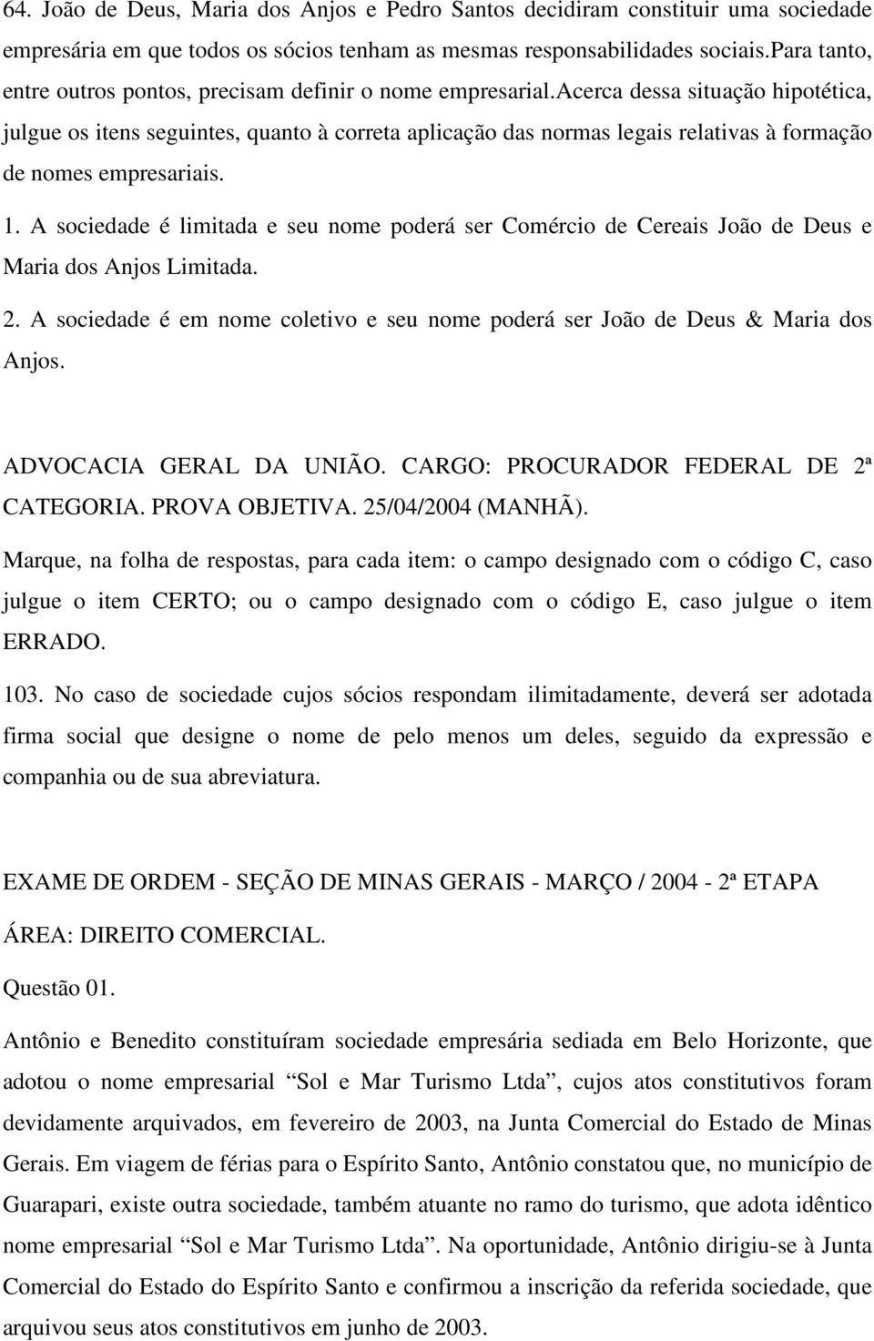 acerca dessa situação hipotética, julgue os itens seguintes, quanto à correta aplicação das normas legais relativas à formação de nomes empresariais. 1.