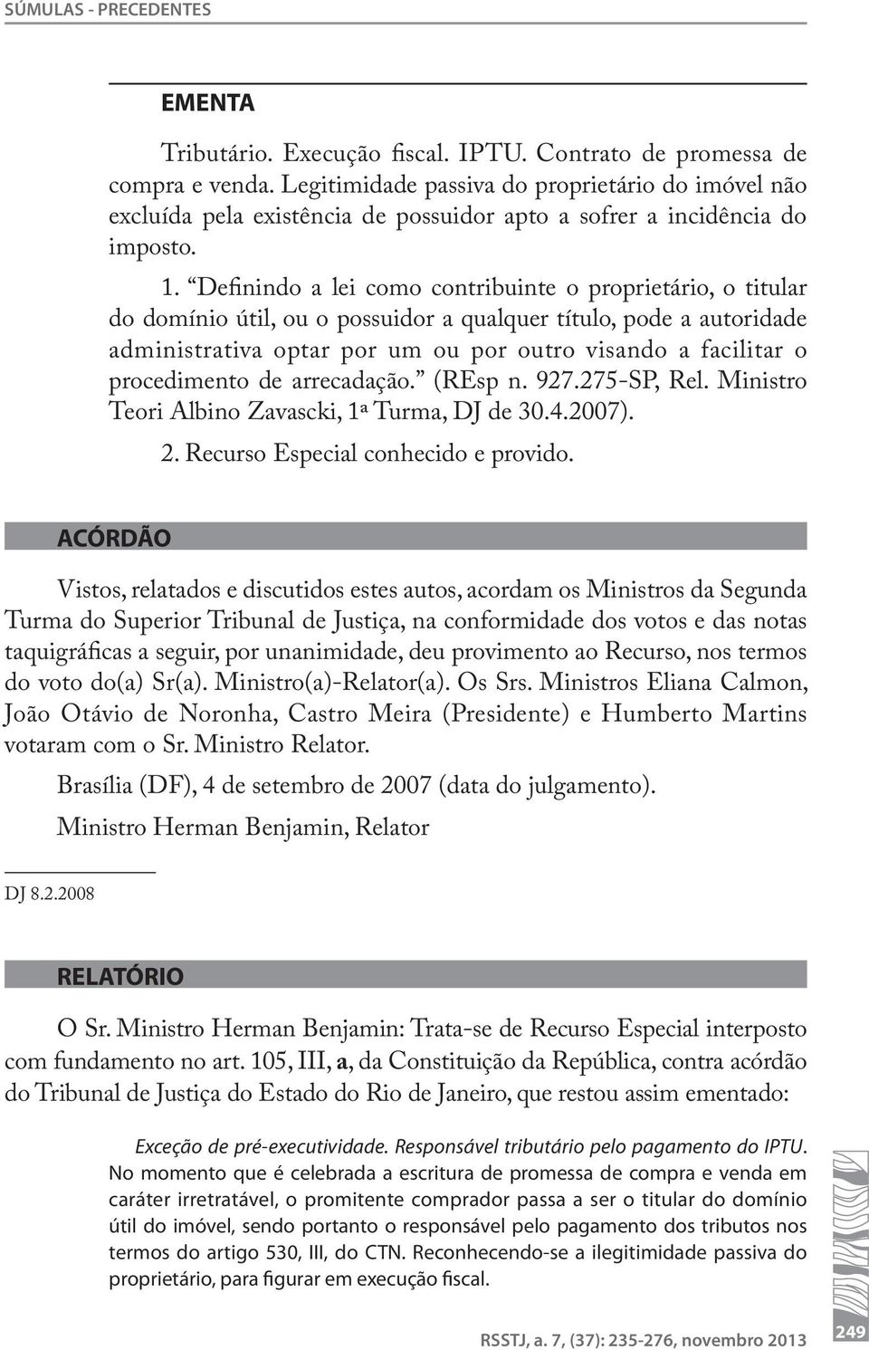 Definindo a lei como contribuinte o proprietário, o titular do domínio útil, ou o possuidor a qualquer título, pode a autoridade administrativa optar por um ou por outro visando a facilitar o