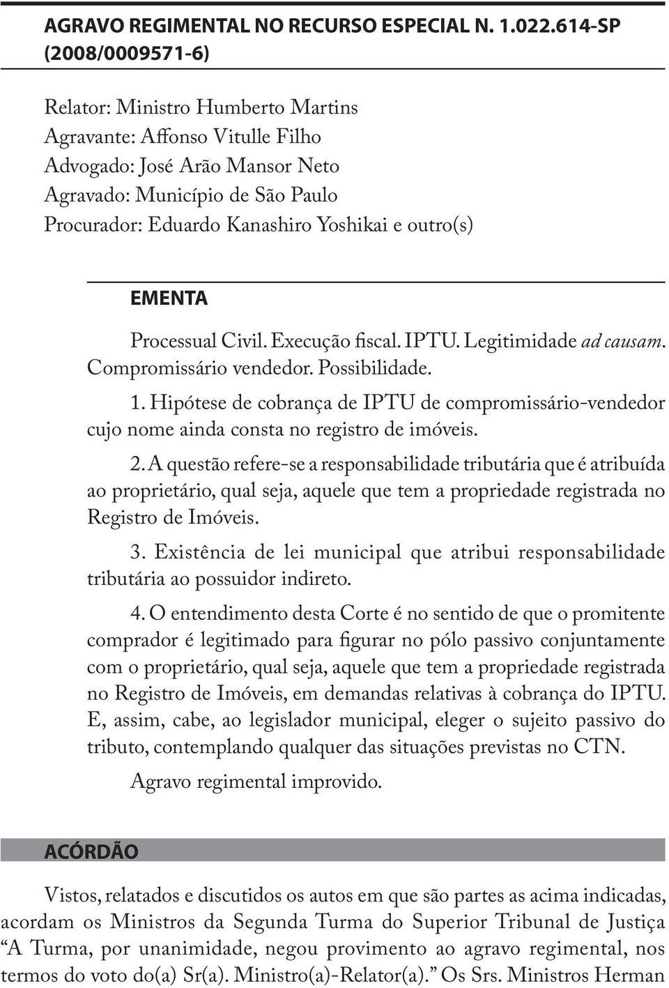 outro(s) EMENTA Processual Civil. Execução fiscal. IPTU. Legitimidade ad causam. Compromissário vendedor. Possibilidade. 1.