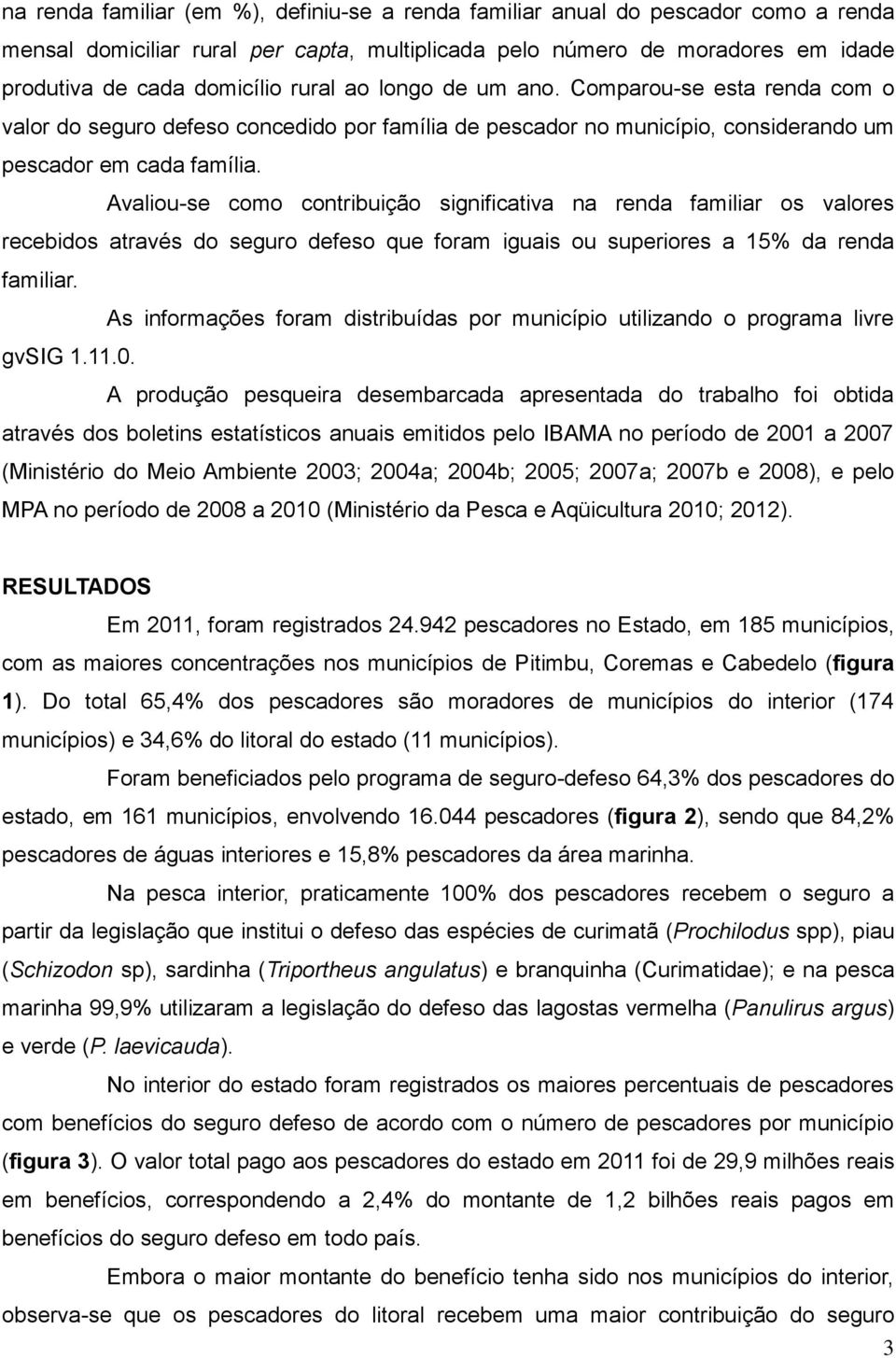 Avaliou-se como contribuição significativa na renda familiar os valores recebidos através do seguro defeso que foram iguais ou superiores a 15% da renda familiar.