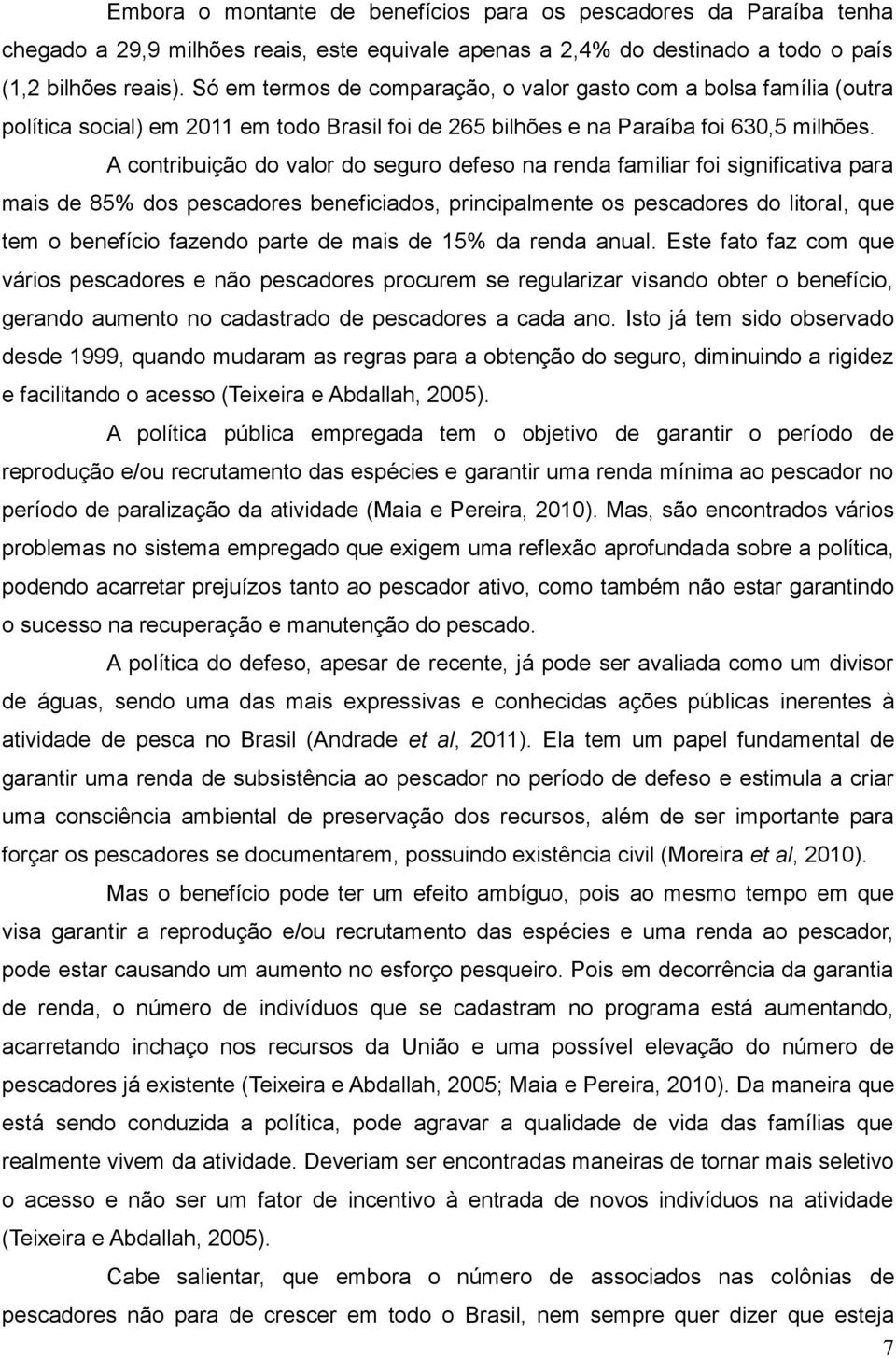 A contribuição do valor do seguro defeso na renda familiar foi significativa para mais de 85% dos pescadores beneficiados, principalmente os pescadores do litoral, que tem o benefício fazendo parte