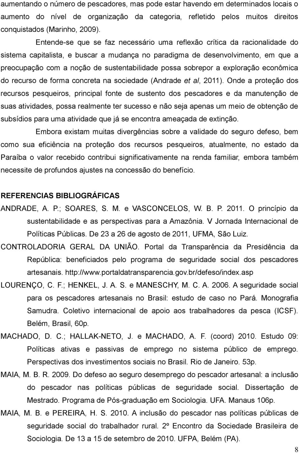 possa sobrepor a exploração econômica do recurso de forma concreta na sociedade (Andrade et al, 2011).