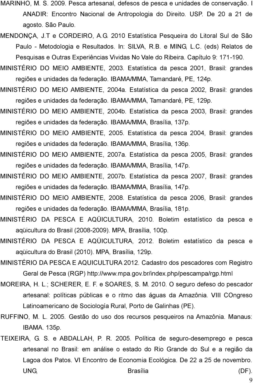 Capítulo 9: 171-190. MINISTÉRIO DO MEIO AMBIENTE, 2003. Estatística da pesca 2001, Brasil: grandes regiões e unidades da federação. IBAMA/MMA, Tamandaré, PE, 124p. MINISTÉRIO DO MEIO AMBIENTE, 2004a.