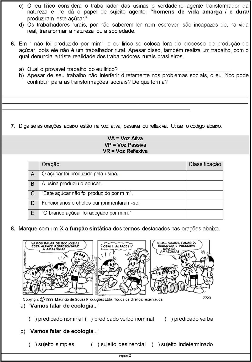 Em não foi produzido por mim, o eu lírico se coloca fora do processo de produção do açúcar, pois ele não é um trabalhador rural.