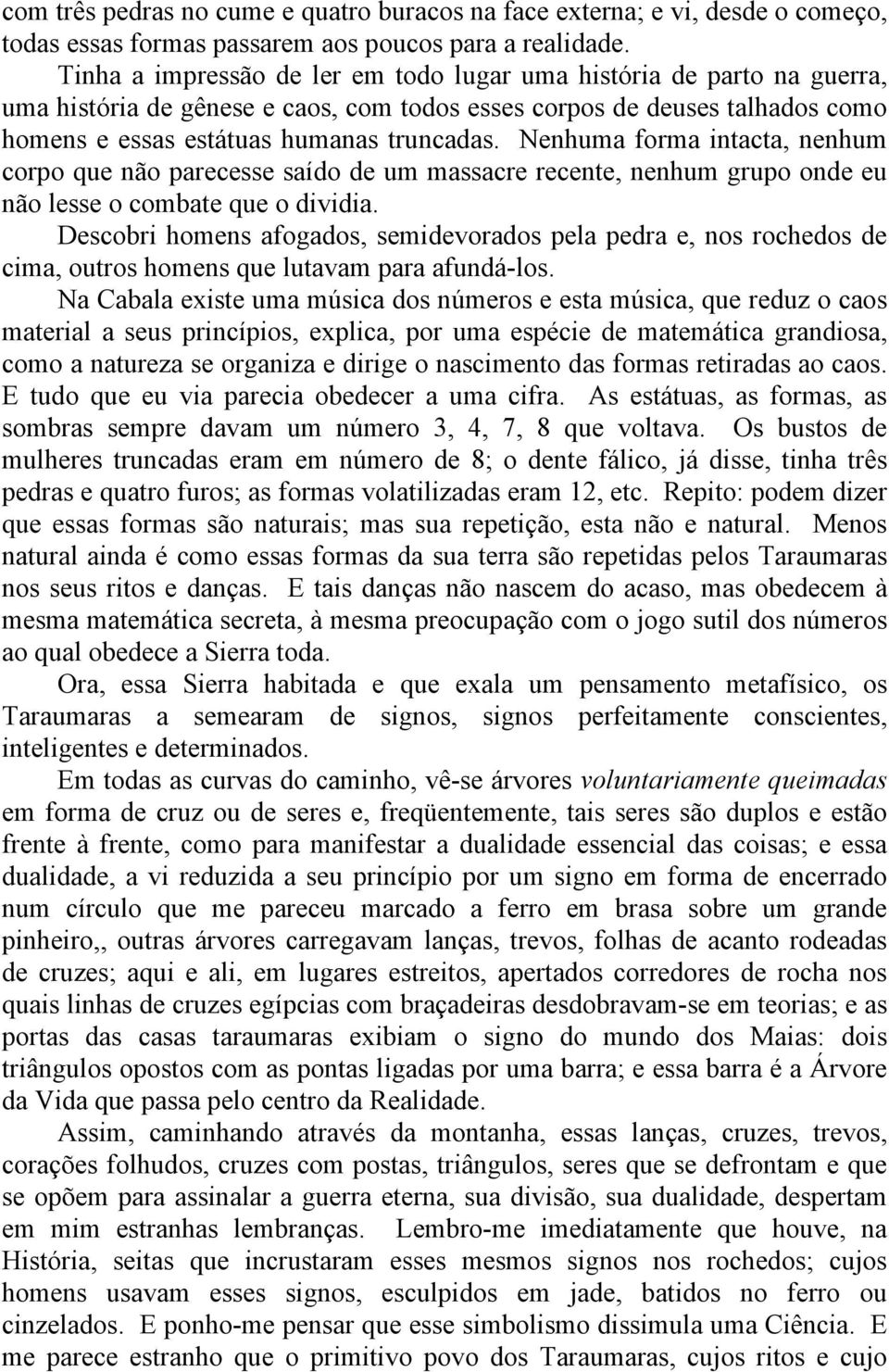 Nenhuma forma intacta, nenhum corpo que não parecesse saído de um massacre recente, nenhum grupo onde eu não lesse o combate que o dividia.