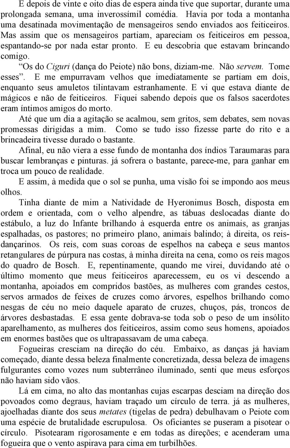 Mas assim que os mensageiros partiam, apareciam os feiticeiros em pessoa, espantando-se por nada estar pronto. E eu descobria que estavam brincando comigo.