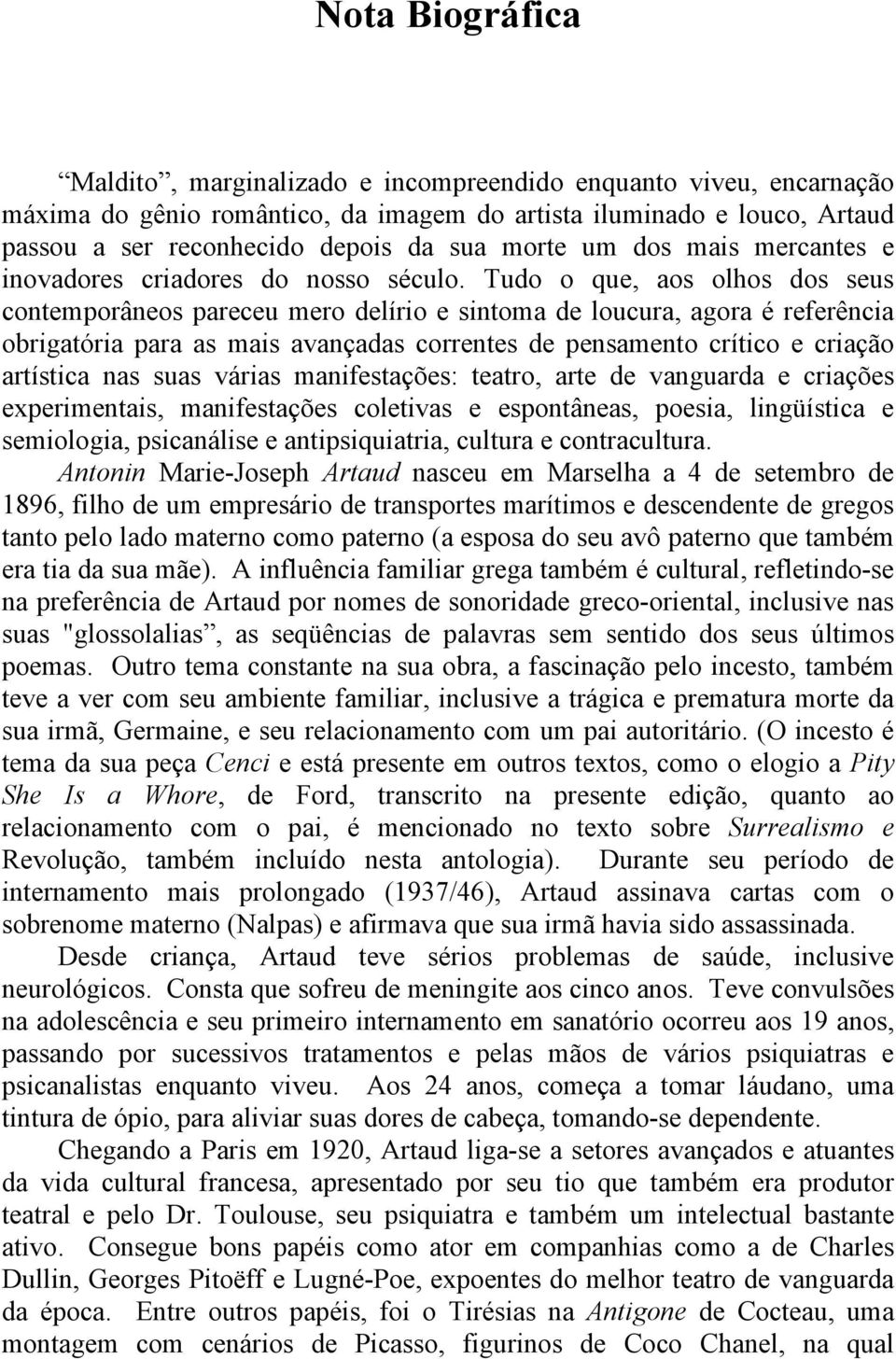 Tudo o que, aos olhos dos seus contemporâneos pareceu mero delírio e sintoma de loucura, agora é referência obrigatória para as mais avançadas correntes de pensamento crítico e criação artística nas