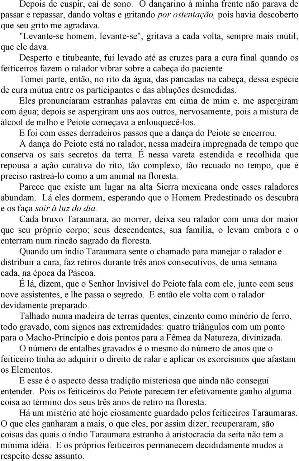 Desperto e titubeante, fui levado até as cruzes para a cura final quando os feiticeiros fazem o ralador vibrar sobre a cabeça do paciente.