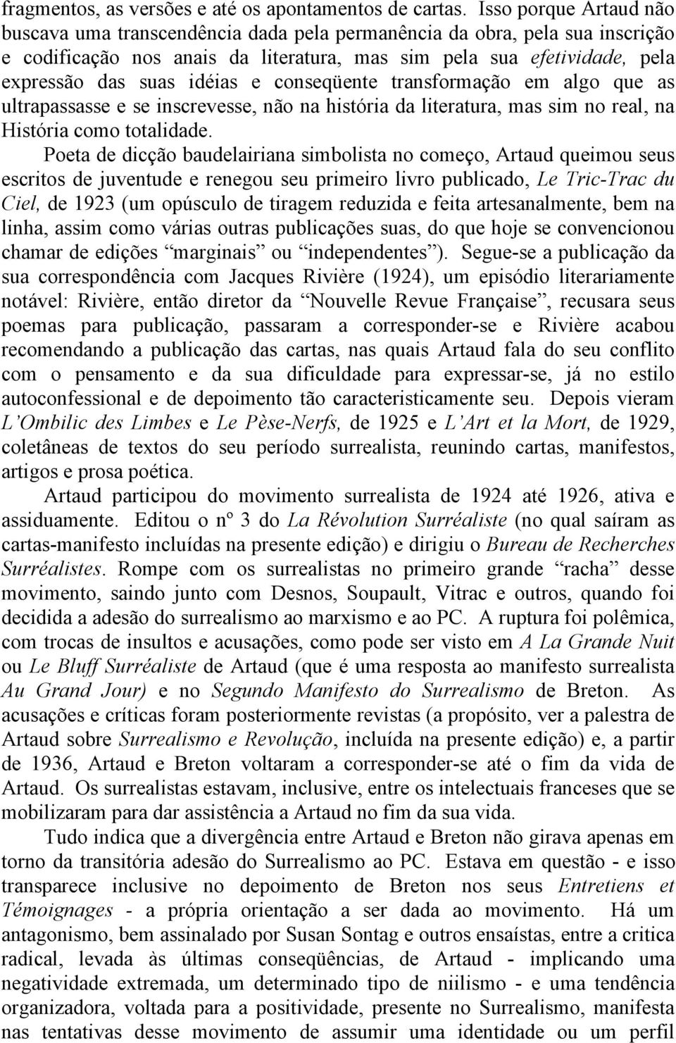 e conseqüente transformação em algo que as ultrapassasse e se inscrevesse, não na história da literatura, mas sim no real, na História como totalidade.