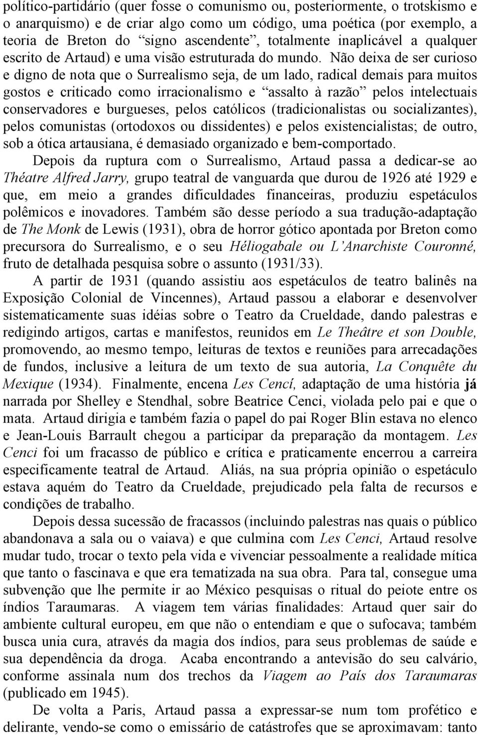 Não deixa de ser curioso e digno de nota que o Surrealismo seja, de um lado, radical demais para muitos gostos e criticado como irracionalismo e assalto à razão pelos intelectuais conservadores e