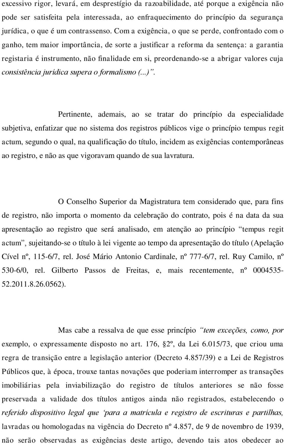 Com a exigência, o que se perde, confrontado com o ganho, tem maior importância, de sorte a justificar a reforma da sentença: a garantia registaria é instrumento, não finalidade em si,