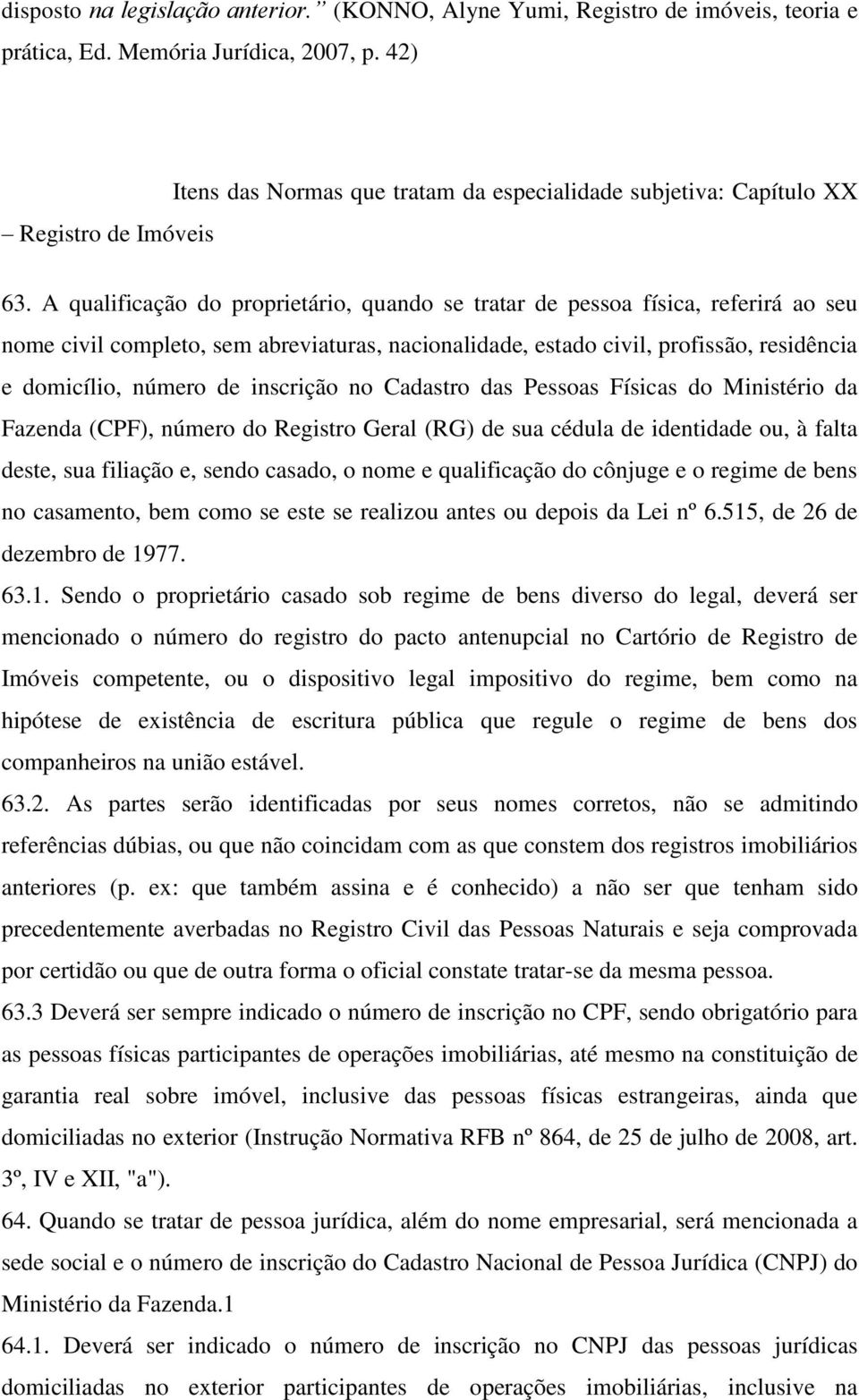 A qualificação do proprietário, quando se tratar de pessoa física, referirá ao seu nome civil completo, sem abreviaturas, nacionalidade, estado civil, profissão, residência e domicílio, número de