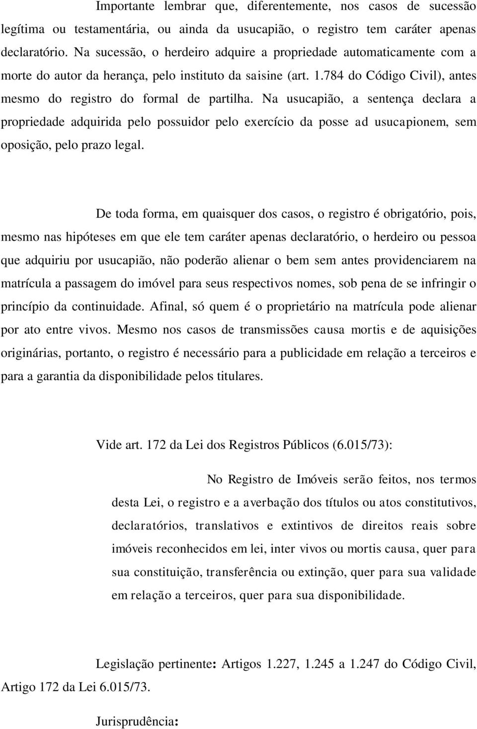 Na usucapião, a sentença declara a propriedade adquirida pelo possuidor pelo exercício da posse ad usucapionem, sem oposição, pelo prazo legal.