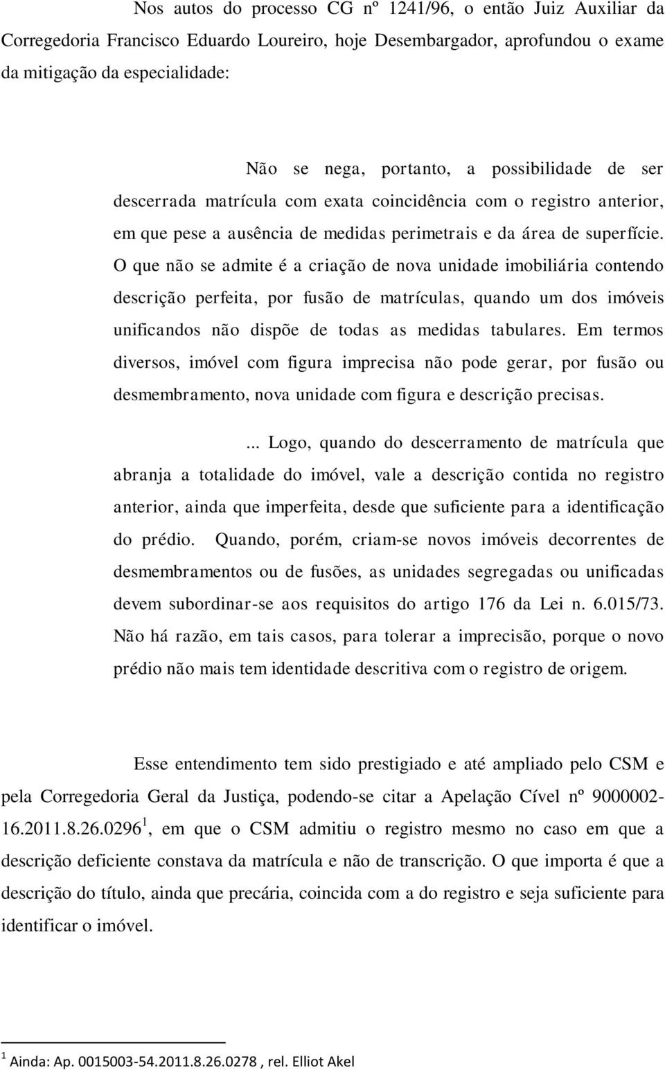 O que não se admite é a criação de nova unidade imobiliária contendo descrição perfeita, por fusão de matrículas, quando um dos imóveis unificandos não dispõe de todas as medidas tabulares.