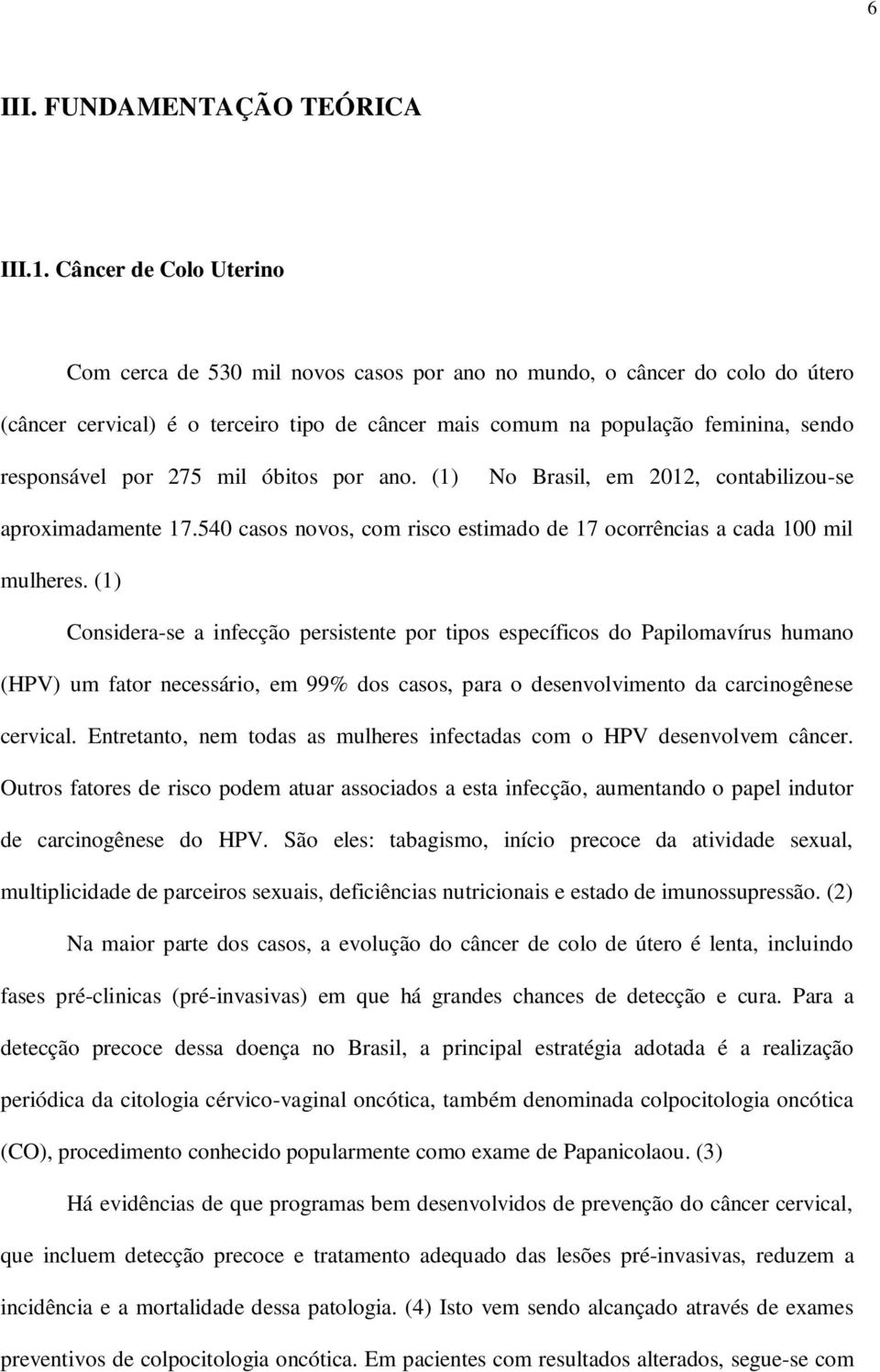 por 275 mil óbitos por ano. (1) No Brasil, em 2012, contabilizou-se aproximadamente 17.540 casos novos, com risco estimado de 17 ocorrências a cada 100 mil mulheres.