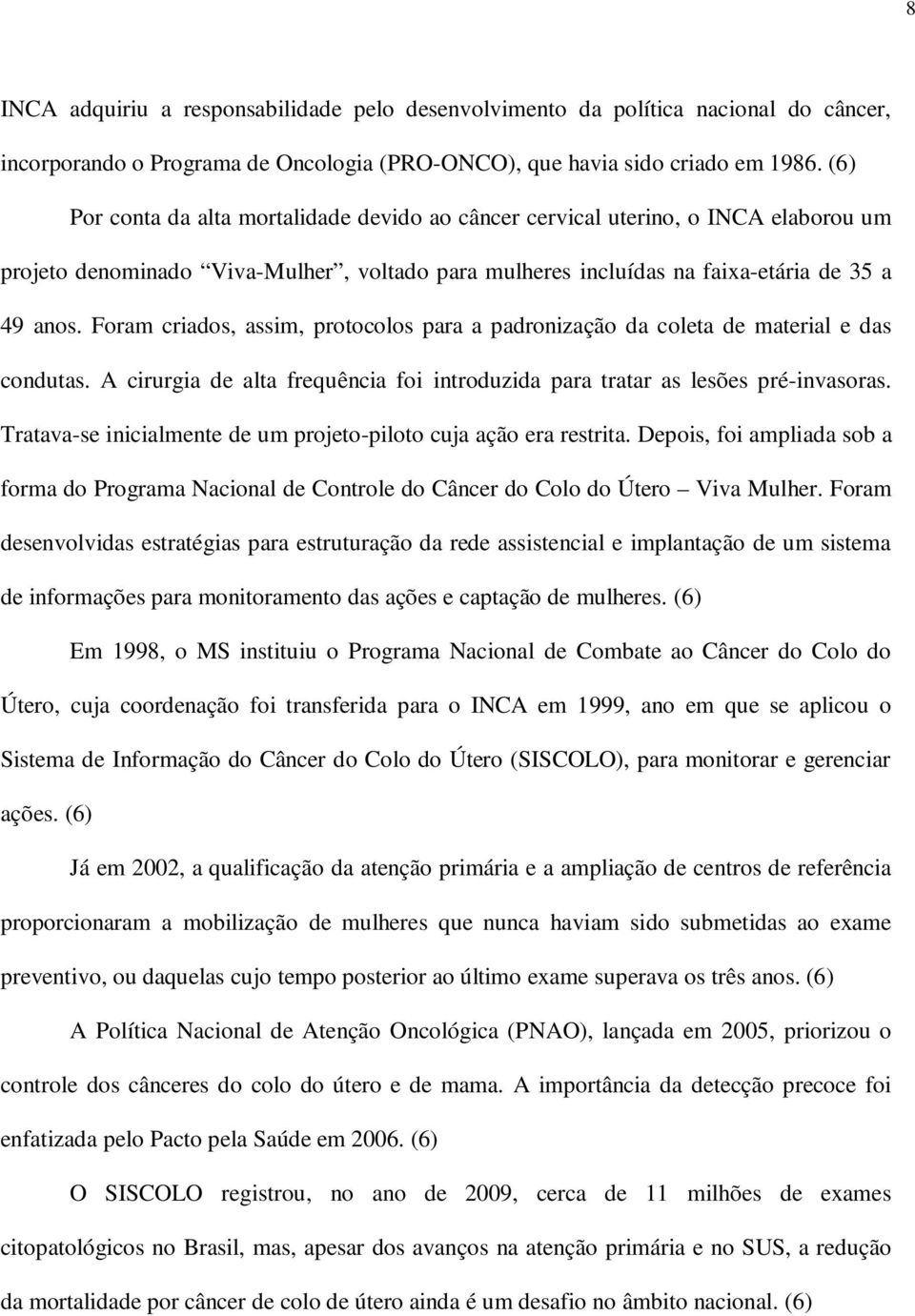 Foram criados, assim, protocolos para a padronização da coleta de material e das condutas. A cirurgia de alta frequência foi introduzida para tratar as lesões pré-invasoras.