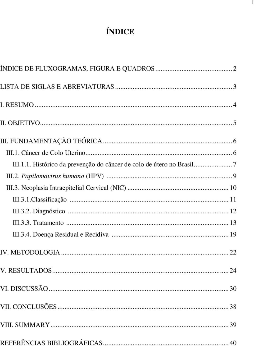 .. 9 III.3. Neoplasia Intraepitelial Cervical (NIC)... 10 III.3.1.Classificação... 11 III.3.2. Diagnóstico... 12 III.3.3. Tratamento... 13 III.3.4.