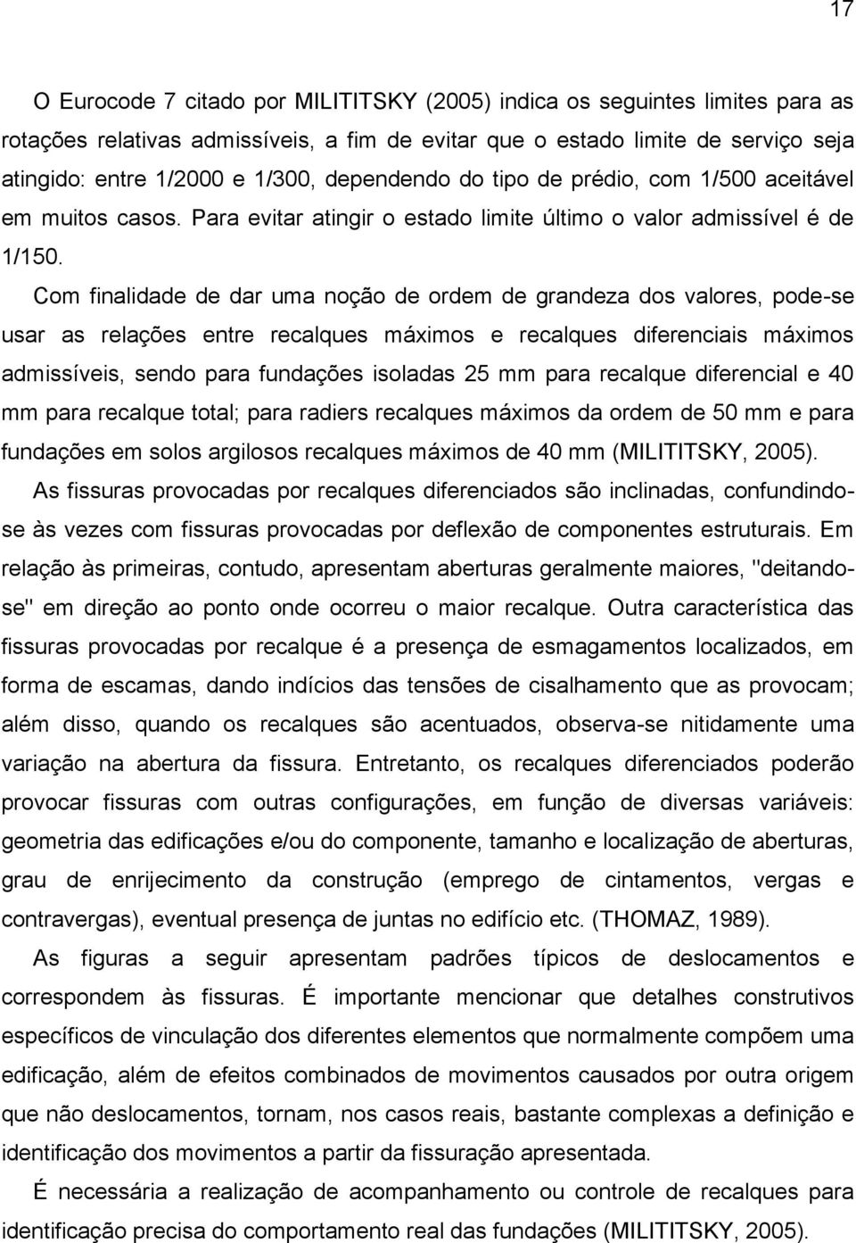 Com finalidade de dar uma noção de ordem de grandeza dos valores, pode-se usar as relações entre recalques máximos e recalques diferenciais máximos admissíveis, sendo para fundações isoladas 25 mm