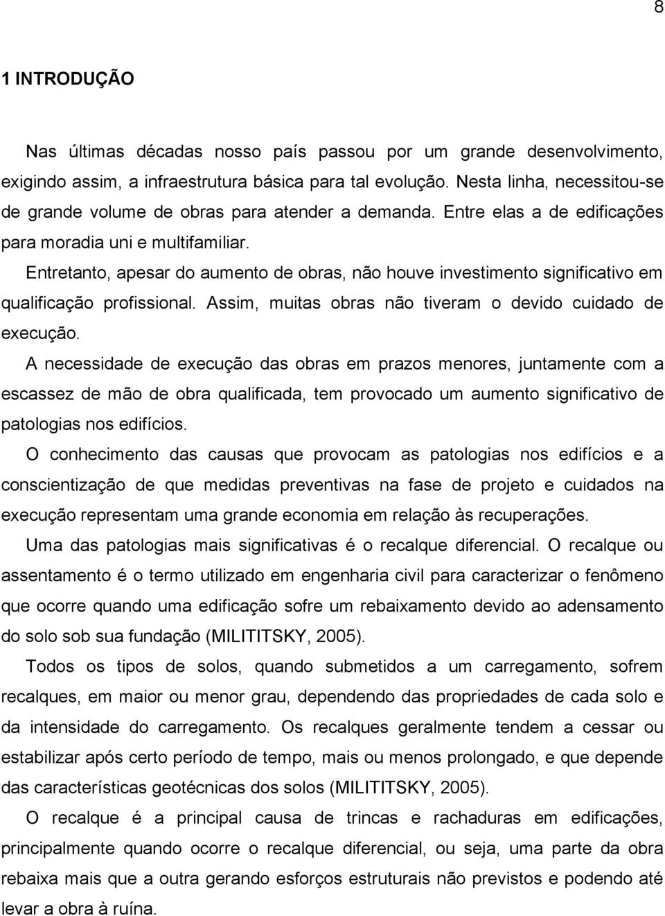 Entretanto, apesar do aumento de obras, não houve investimento significativo em qualificação profissional. Assim, muitas obras não tiveram o devido cuidado de execução.