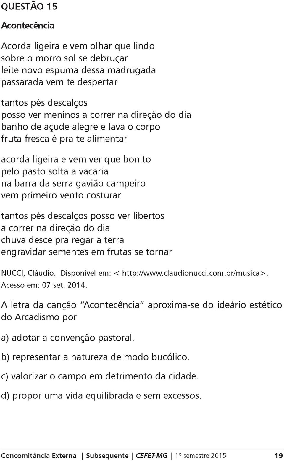 vento costurar tantos pés descalços posso ver libertos a correr na direção do dia chuva desce pra regar a terra engravidar sementes em frutas se tornar NUCCI, Cláudio. Disponível em: < http://www.