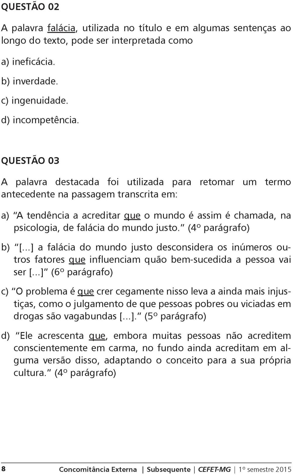 justo. (4º parágrafo) b) [...] a falácia do mundo justo desconsidera os inúmeros outros fatores que influenciam quão bem-sucedida a pessoa vai ser [.