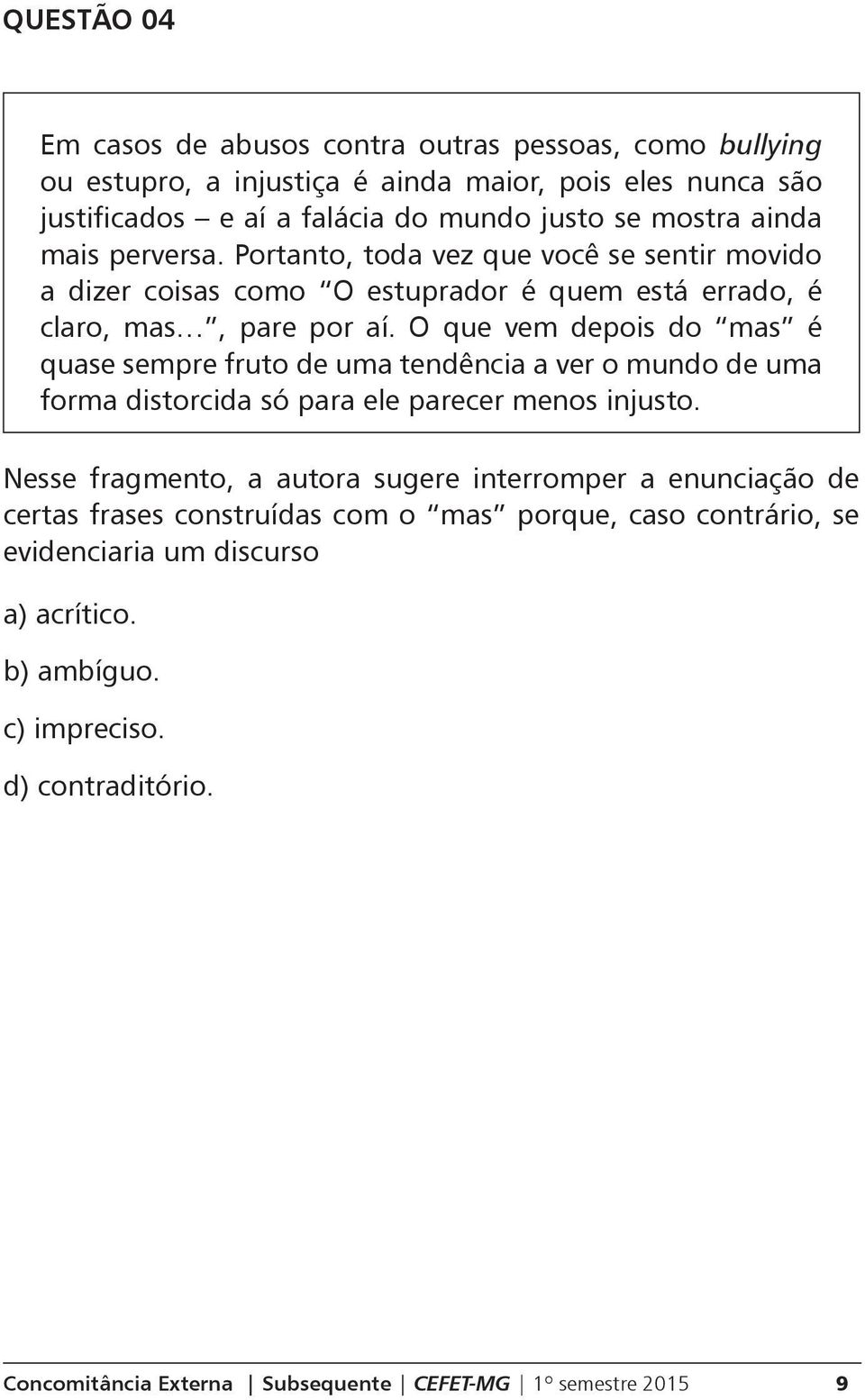 O que vem depois do mas é quase sempre fruto de uma tendência a ver o mundo de uma forma distorcida só para ele parecer menos injusto.