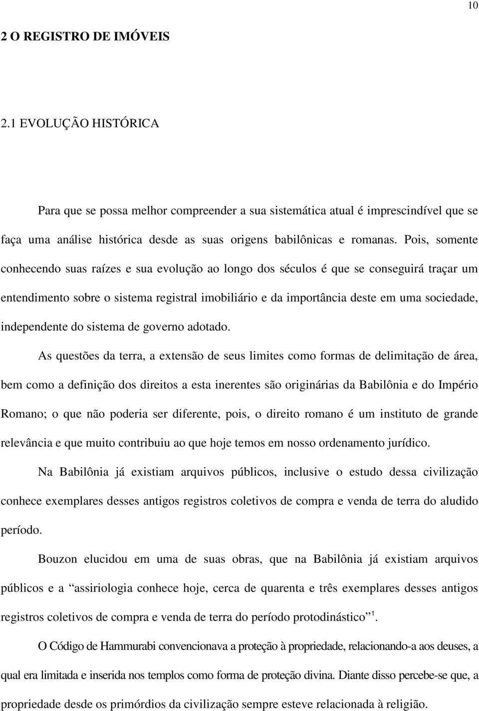 Pois, somente conhecendo suas raízes e sua evolução ao longo dos séculos é que se conseguirá traçar um entendimento sobre o sistema registral imobiliário e da importância deste em uma sociedade,