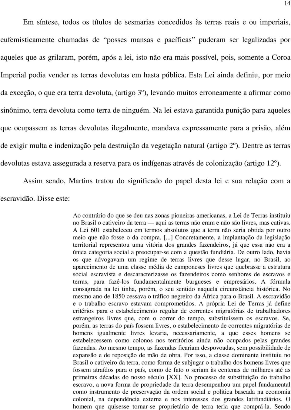 Esta Lei ainda definiu, por meio da exceção, o que era terra devoluta, (artigo 3º), levando muitos erroneamente a afirmar como sinônimo, terra devoluta como terra de ninguém.