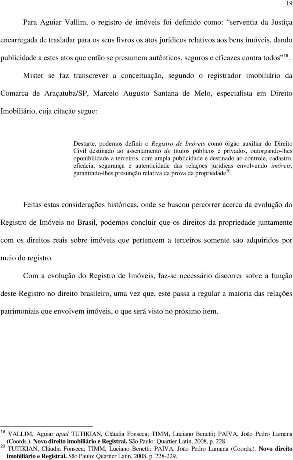 Mister se faz transcrever a conceituação, segundo o registrador imobiliário da Comarca de Araçatuba/SP, Marcelo Augusto Santana de Melo, especialista em Direito Imobiliário, cuja citação segue: