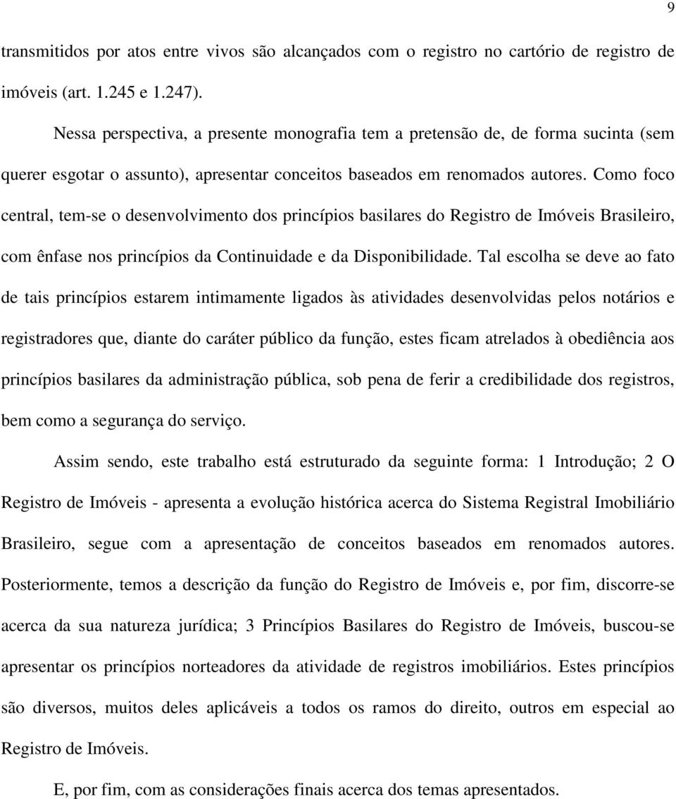 Como foco central, tem-se o desenvolvimento dos princípios basilares do Registro de Imóveis Brasileiro, com ênfase nos princípios da Continuidade e da Disponibilidade.